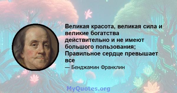 Великая красота, великая сила и великие богатства действительно и не имеют большого пользования; Правильное сердце превышает все