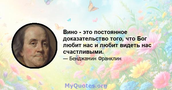 Вино - это постоянное доказательство того, что Бог любит нас и любит видеть нас счастливыми.