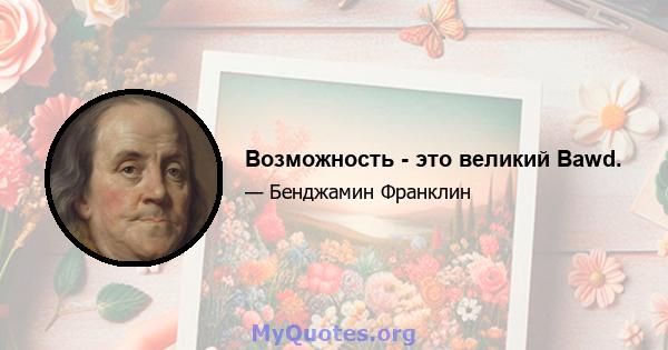 Возможность - это великий Bawd.