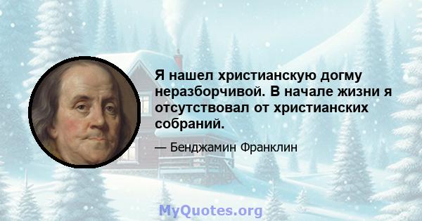 Я нашел христианскую догму неразборчивой. В начале жизни я отсутствовал от христианских собраний.