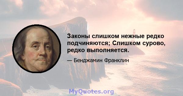 Законы слишком нежные редко подчиняются; Слишком сурово, редко выполняется.