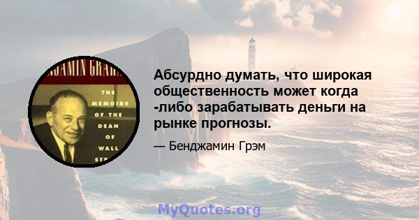 Абсурдно думать, что широкая общественность может когда -либо зарабатывать деньги на рынке прогнозы.