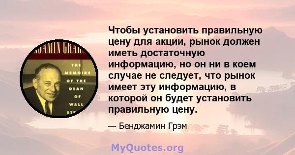 Чтобы установить правильную цену для акции, рынок должен иметь достаточную информацию, но он ни в коем случае не следует, что рынок имеет эту информацию, в которой он будет установить правильную цену.