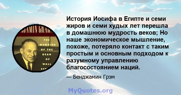 История Иосифа в Египте и семи жиров и семи худых лет перешла в домашнюю мудрость веков; Но наше экономическое мышление, похоже, потеряло контакт с таким простым и основным подходом к разумному управлению