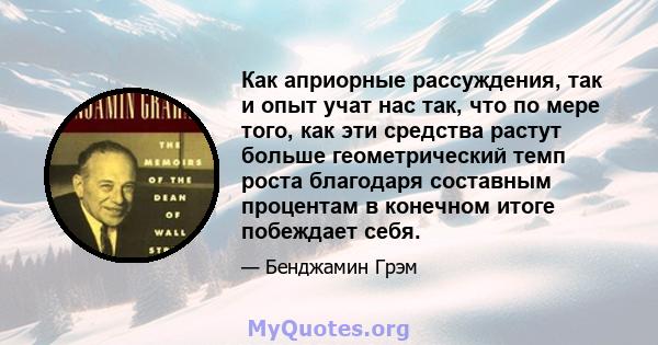 Как априорные рассуждения, так и опыт учат нас так, что по мере того, как эти средства растут больше геометрический темп роста благодаря составным процентам в конечном итоге побеждает себя.