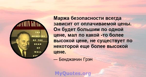 Маржа безопасности всегда зависит от оплачиваемой цены. Он будет большим по одной цене, мал по какой -то более высокой цене, не существует по некоторой еще более высокой цене.