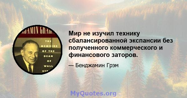 Мир не изучил технику сбалансированной экспансии без полученного коммерческого и финансового заторов.