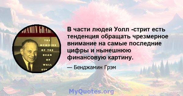 В части людей Уолл -стрит есть тенденция обращать чрезмерное внимание на самые последние цифры и нынешнюю финансовую картину.