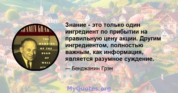 Знание - это только один ингредиент по прибытии на правильную цену акции. Другим ингредиентом, полностью важным, как информация, является разумное суждение.