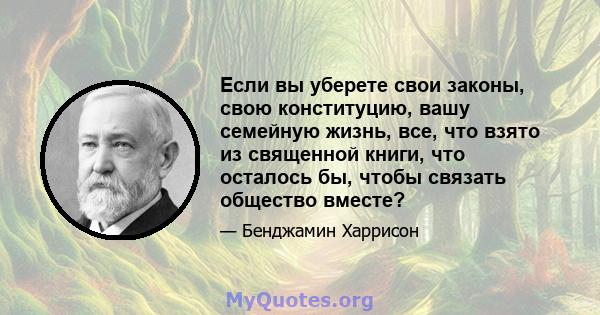 Если вы уберете свои законы, свою конституцию, вашу семейную жизнь, все, что взято из священной книги, что осталось бы, чтобы связать общество вместе?