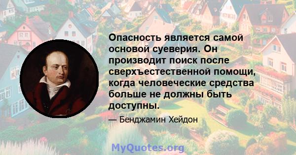 Опасность является самой основой суеверия. Он производит поиск после сверхъестественной помощи, когда человеческие средства больше не должны быть доступны.