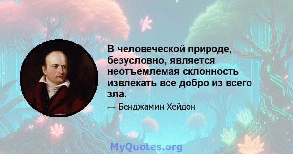 В человеческой природе, безусловно, является неотъемлемая склонность извлекать все добро из всего зла.