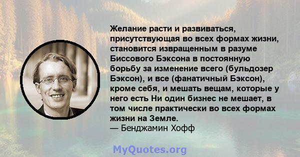 Желание расти и развиваться, присутствующая во всех формах жизни, становится извращенным в разуме Биссового Бэксона в постоянную борьбу за изменение всего (бульдозер Бэксон), и все (фанатичный Бэксон), кроме себя, и