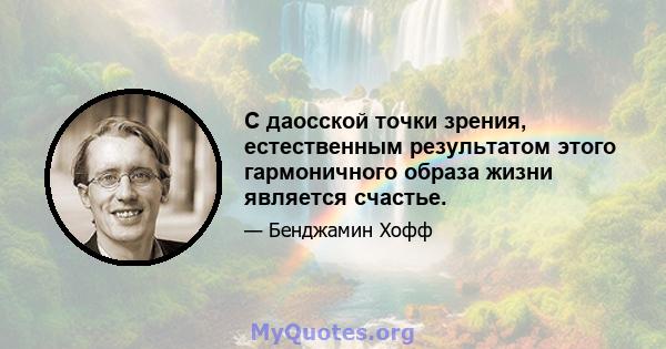 С даосской точки зрения, естественным результатом этого гармоничного образа жизни является счастье.