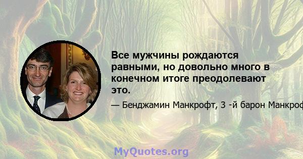 Все мужчины рождаются равными, но довольно много в конечном итоге преодолевают это.