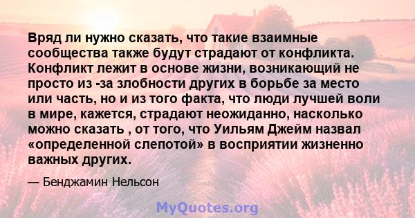 Вряд ли нужно сказать, что такие взаимные сообщества также будут страдают от конфликта. Конфликт лежит в основе жизни, возникающий не просто из -за злобности других в борьбе за место или часть, но и из того факта, что