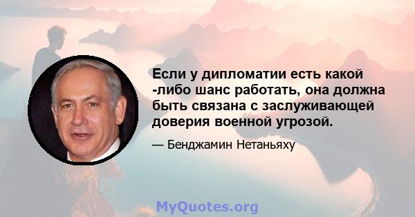 Если у дипломатии есть какой -либо шанс работать, она должна быть связана с заслуживающей доверия военной угрозой.