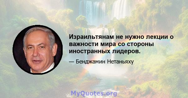 Израильтянам не нужно лекции о важности мира со стороны иностранных лидеров.