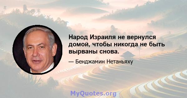 Народ Израиля не вернулся домой, чтобы никогда не быть вырваны снова.