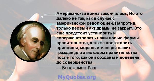 Американская война закончилась; Но это далеко не так, как в случае с американской революцией. Напротив, только первый акт драмы не закрыт. Это еще предстоит установить и совершенствовать наши новые формы правительства,