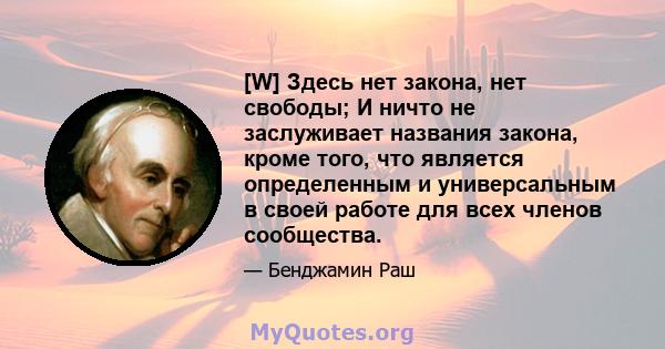 [W] Здесь нет закона, нет свободы; И ничто не заслуживает названия закона, кроме того, что является определенным и универсальным в своей работе для всех членов сообщества.