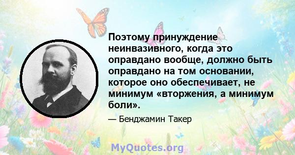 Поэтому принуждение неинвазивного, когда это оправдано вообще, должно быть оправдано на том основании, которое оно обеспечивает, не минимум «вторжения, а минимум боли».