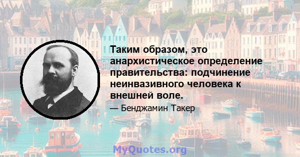 Таким образом, это анархистическое определение правительства: подчинение неинвазивного человека к внешней воле.