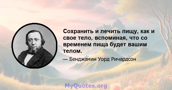 Сохранить и лечить пищу, как и свое тело, вспоминая, что со временем пища будет вашим телом.