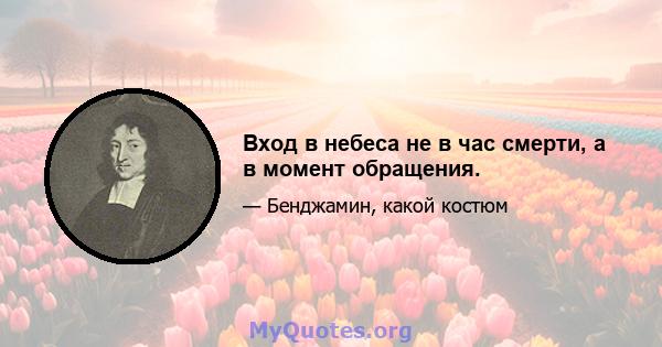 Вход в небеса не в час смерти, а в момент обращения.