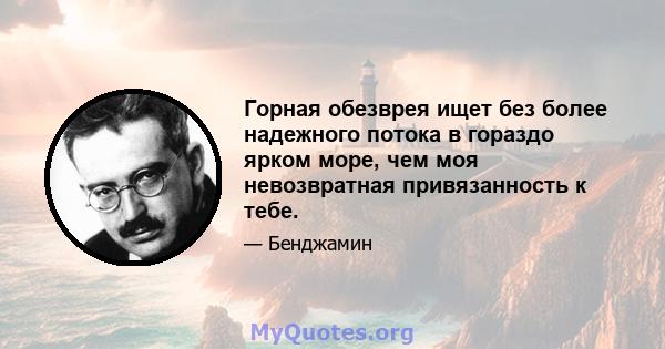 Горная обезврея ищет без более надежного потока в гораздо ярком море, чем моя невозвратная привязанность к тебе.