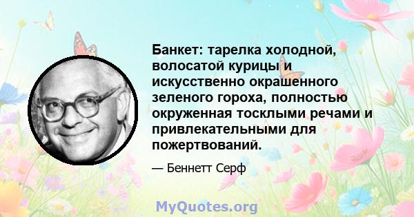 Банкет: тарелка холодной, волосатой курицы и искусственно окрашенного зеленого гороха, полностью окруженная тосклыми речами и привлекательными для пожертвований.