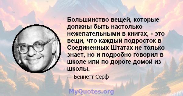 Большинство вещей, которые должны быть настолько нежелательными в книгах, - это вещи, что каждый подросток в Соединенных Штатах не только знает, но и подробно говорил в школе или по дороге домой из школы.