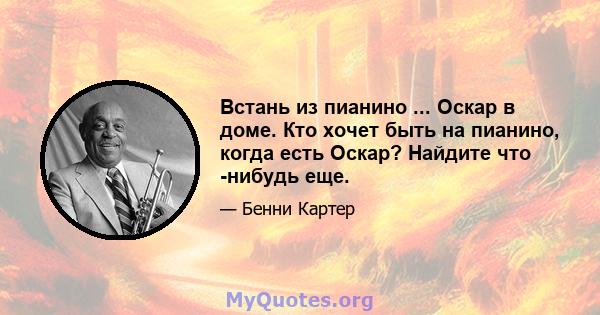 Встань из пианино ... Оскар в доме. Кто хочет быть на пианино, когда есть Оскар? Найдите что -нибудь еще.