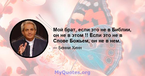 Мой брат, если это не в Библии, он не в этом !! Если это не в Слове Божьем, он не в нем.