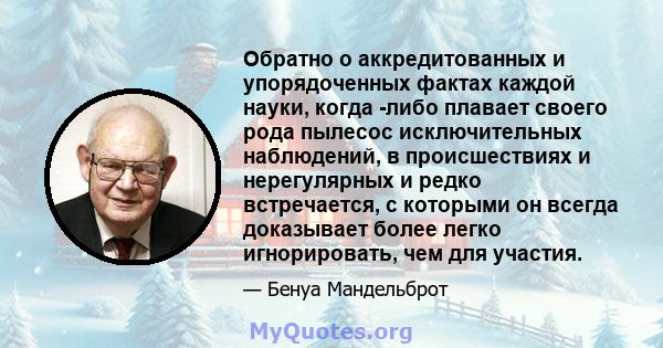 Обратно о аккредитованных и упорядоченных фактах каждой науки, когда -либо плавает своего рода пылесос исключительных наблюдений, в происшествиях и нерегулярных и редко встречается, с которыми он всегда доказывает более 