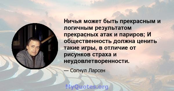 Ничья может быть прекрасным и логичным результатом прекрасных атак и париров; И общественность должна ценить такие игры, в отличие от рисунков страха и неудовлетворенности.