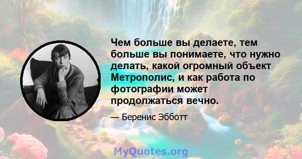 Чем больше вы делаете, тем больше вы понимаете, что нужно делать, какой огромный объект Метрополис, и как работа по фотографии может продолжаться вечно.