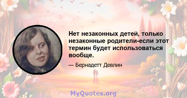 Нет незаконных детей, только незаконные родители-если этот термин будет использоваться вообще.