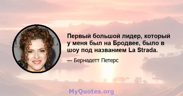 Первый большой лидер, который у меня был на Бродвее, было в шоу под названием La Strada.