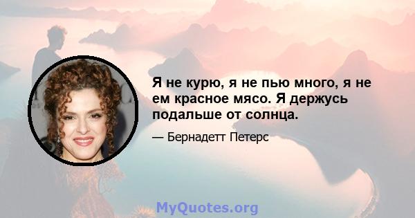 Я не курю, я не пью много, я не ем красное мясо. Я держусь подальше от солнца.