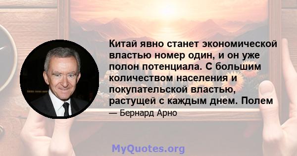 Китай явно станет экономической властью номер один, и он уже полон потенциала. С большим количеством населения и покупательской властью, растущей с каждым днем. Полем