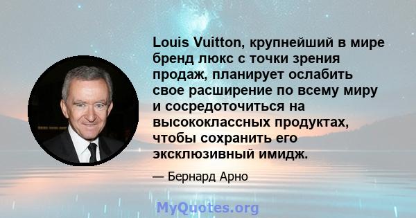 Louis Vuitton, крупнейший в мире бренд люкс с точки зрения продаж, планирует ослабить свое расширение по всему миру и сосредоточиться на высококлассных продуктах, чтобы сохранить его эксклюзивный имидж.