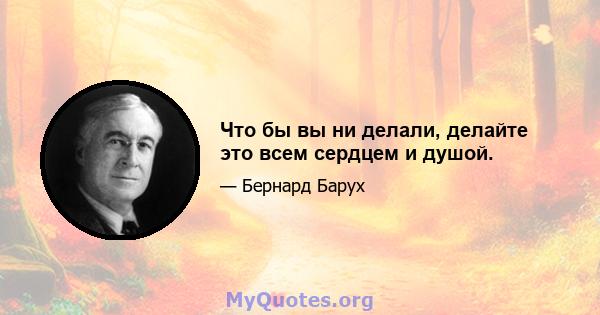 Что бы вы ни делали, делайте это всем сердцем и душой.