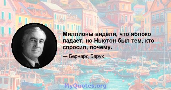 Миллионы видели, что яблоко падает, но Ньютон был тем, кто спросил, почему.