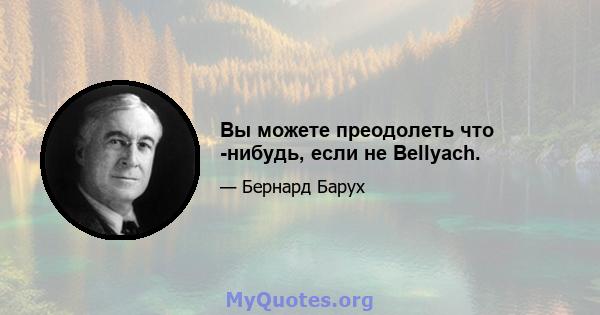 Вы можете преодолеть что -нибудь, если не Bellyach.