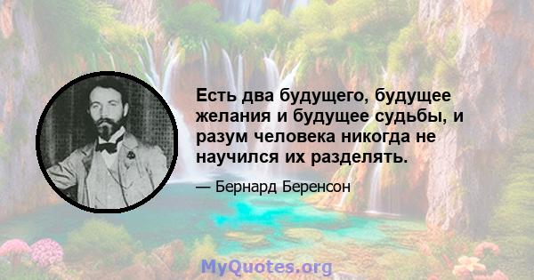 Есть два будущего, будущее желания и будущее судьбы, и разум человека никогда не научился их разделять.