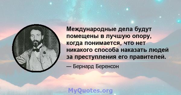 Международные дела будут помещены в лучшую опору, когда понимается, что нет никакого способа наказать людей за преступления его правителей.