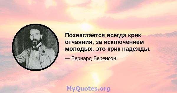 Похвастается всегда крик отчаяния, за исключением молодых, это крик надежды.