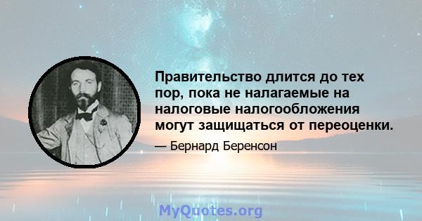 Правительство длится до тех пор, пока не налагаемые на налоговые налогообложения могут защищаться от переоценки.