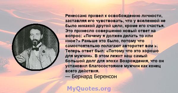 Ренессанс привел к освобождению личности, заставляя его чувствовать, что у вселенной не было никакой другой цели, кроме его счастья. Это принесло совершенно новый ответ на вопрос: «Почему я должен делать то или иное?»